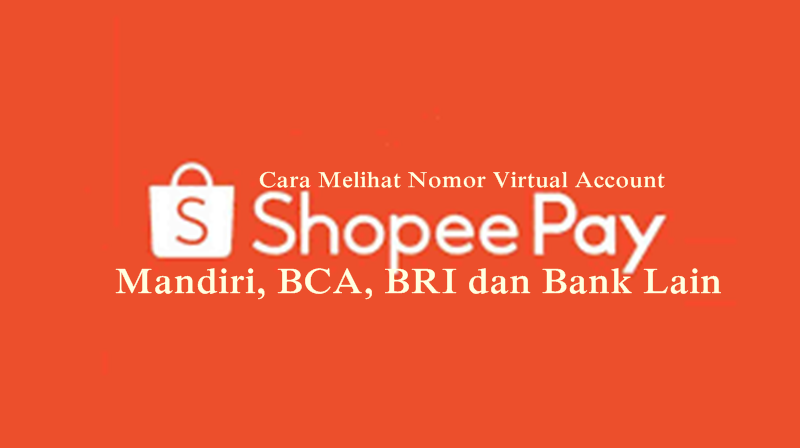 Cara Melihat Nomor Virtual Account Shopeepay Mandiri, BCA, BRI dan Bank Lain